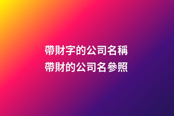 帶財字的公司名稱 帶財的公司名參照-第1張-公司起名-玄機派